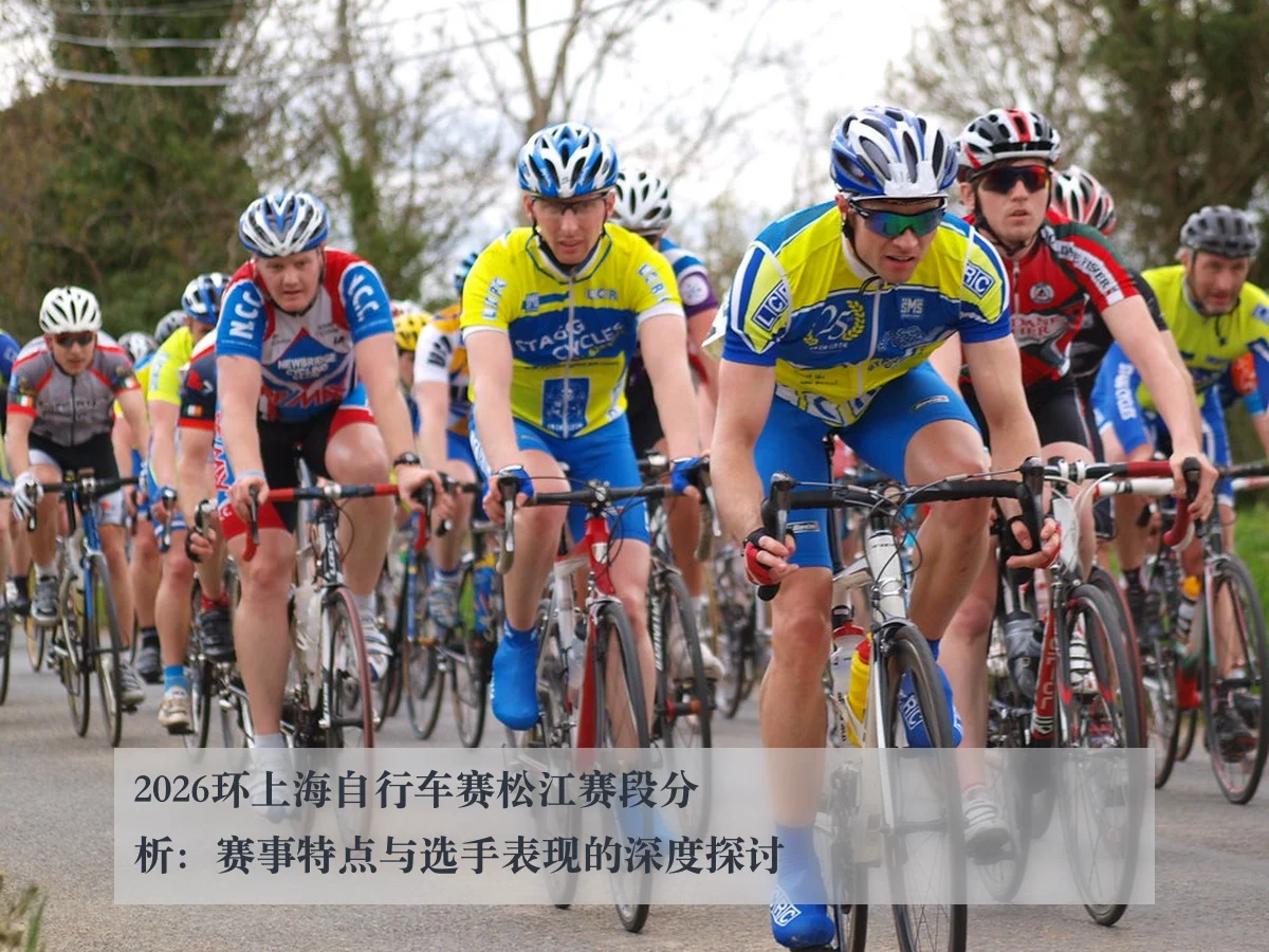2026环上海自行车赛松江赛段分析：赛事特点与选手表现的深度探讨